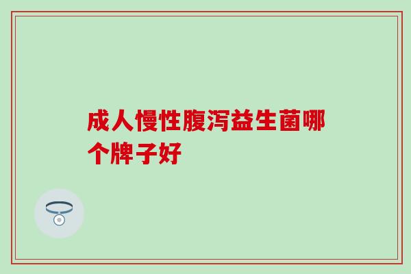 成人慢性腹泻益生菌哪个牌子好