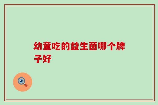 幼童吃的益生菌哪个牌子好