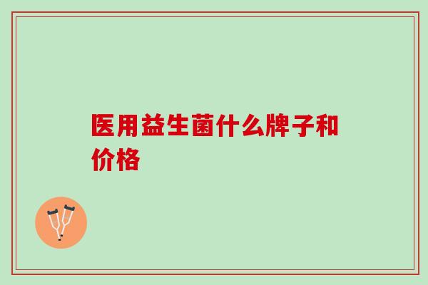 医用益生菌什么牌子和价格