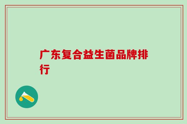 广东复合益生菌品牌排行