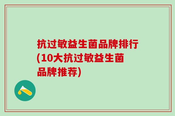 抗过敏益生菌品牌排行(10大抗过敏益生菌品牌推荐)