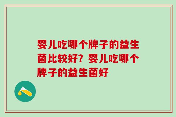 婴儿吃哪个牌子的益生菌比较好？婴儿吃哪个牌子的益生菌好