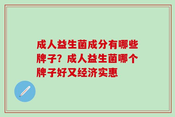 成人益生菌成分有哪些牌子？成人益生菌哪个牌子好又经济实惠