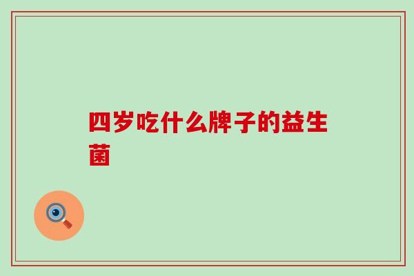 四岁吃什么牌子的益生菌