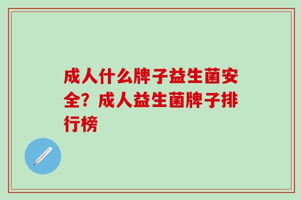 成人什么牌子益生菌安全？成人益生菌牌子排行榜