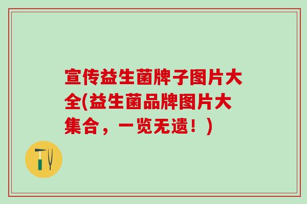 宣传益生菌牌子图片大全(益生菌品牌图片大集合，一览无遗！)