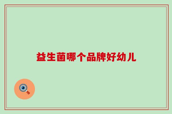 益生菌哪个品牌好幼儿