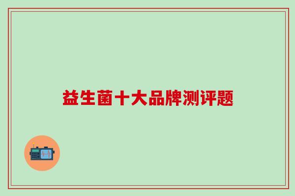 益生菌十大品牌测评题
