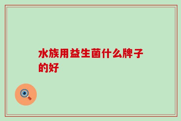 水族用益生菌什么牌子的好