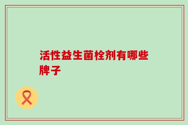 活性益生菌栓剂有哪些牌子