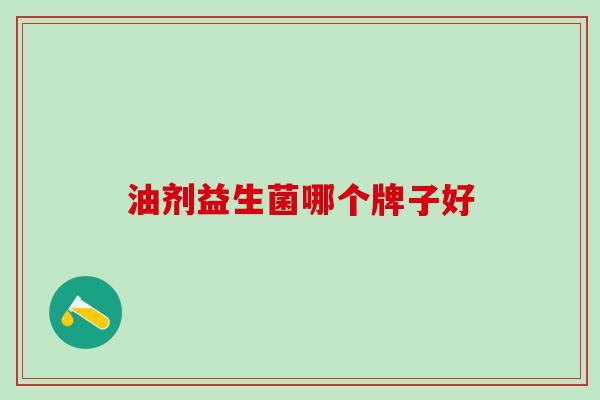 油剂益生菌哪个牌子好