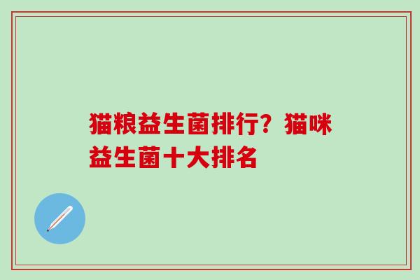 猫粮益生菌排行？猫咪益生菌十大排名