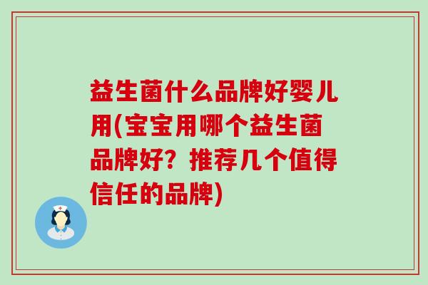 益生菌什么品牌好婴儿用(宝宝用哪个益生菌品牌好？推荐几个值得信任的品牌)