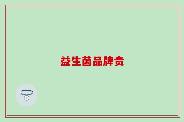 益生菌品牌贵 益生菌品牌贵