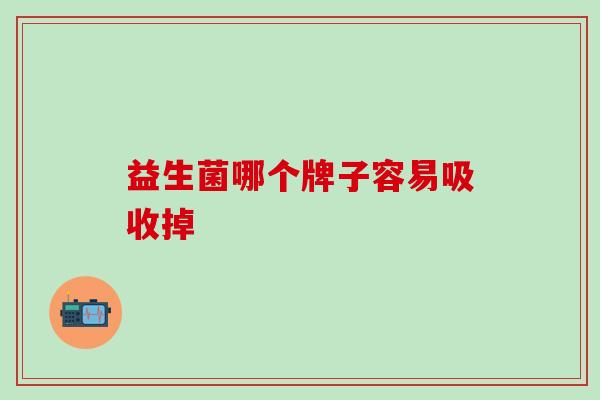 益生菌哪个牌子容易吸收掉