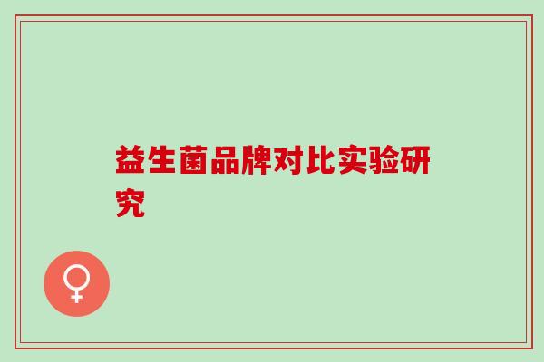 益生菌品牌对比实验研究 益生菌品牌对比实验研究