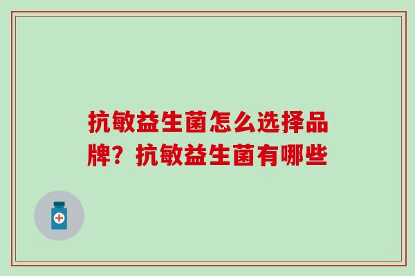 抗敏益生菌怎么选择品牌？抗敏益生菌有哪些