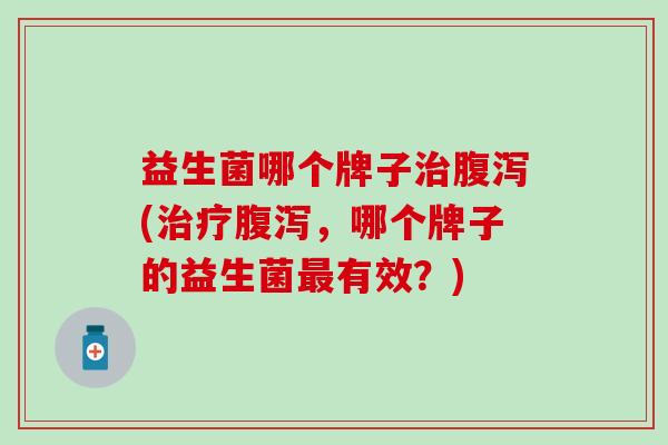益生菌哪个牌子(，哪个牌子的益生菌有效？)
