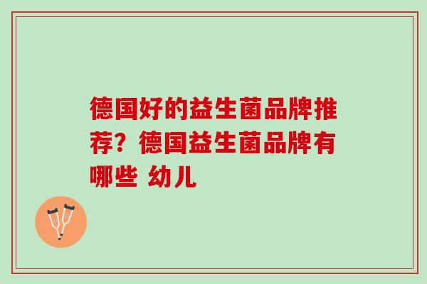 德国好的益生菌品牌推荐？德国益生菌品牌有哪些 幼儿