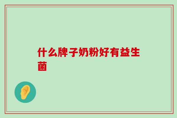 什么牌子奶粉好有益生菌