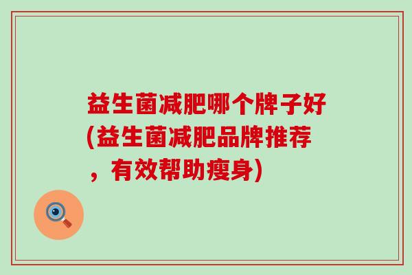 益生菌哪个牌子好(益生菌品牌推荐，有效帮助瘦身)