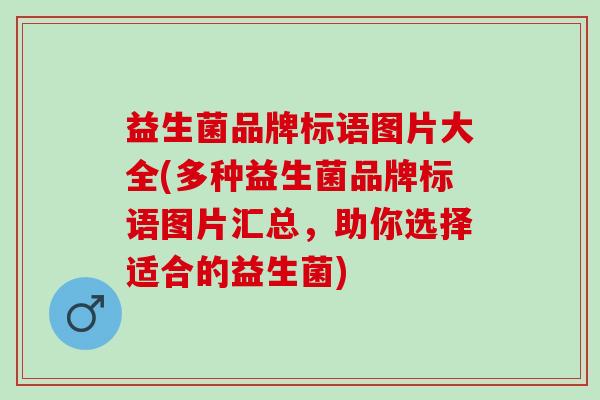 益生菌品牌标语图片大全(多种益生菌品牌标语图片汇总，助你选择适合的益生菌)