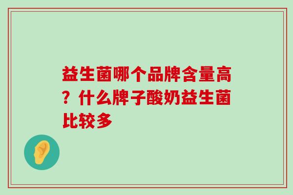 益生菌哪个品牌含量高？什么牌子酸奶益生菌比较多