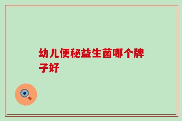 幼儿便秘益生菌哪个牌子好