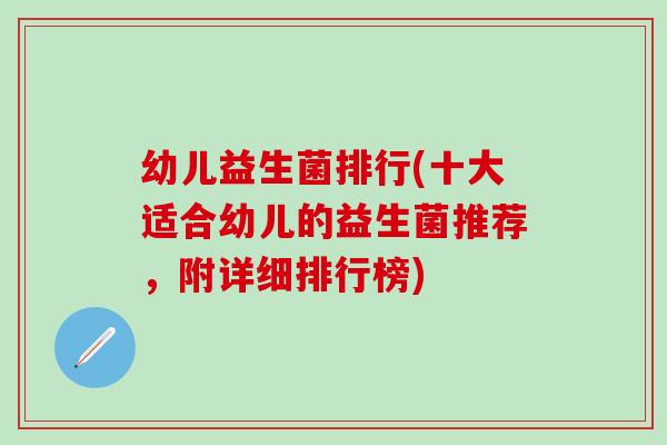 幼儿益生菌排行(十大适合幼儿的益生菌推荐，附详细排行榜)