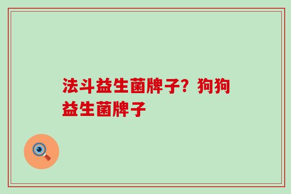 法斗益生菌牌子？狗狗益生菌牌子