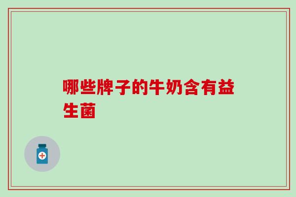 哪些牌子的牛奶含有益生菌