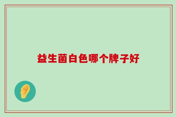 益生菌白色哪个牌子好