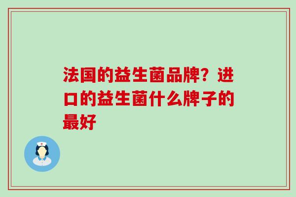 法国的益生菌品牌？进口的益生菌什么牌子的最好