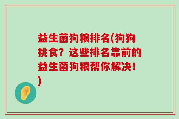 益生菌狗粮排名(狗狗挑食？这些排名靠前的益生菌狗粮帮你解决！)