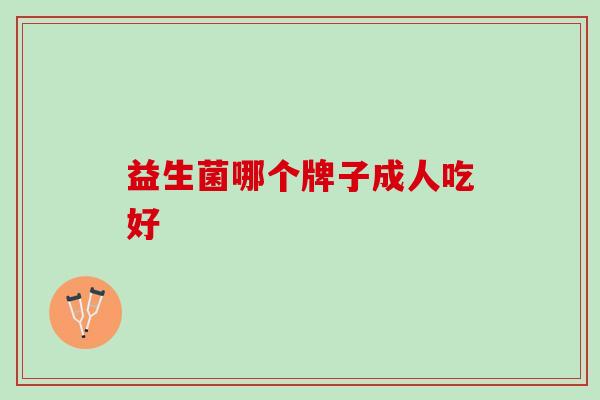 益生菌哪个牌子成人吃好