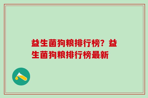 益生菌狗粮排行榜？益生菌狗粮排行榜最新