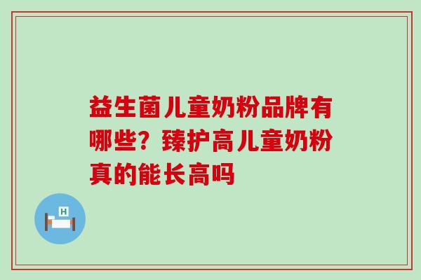 益生菌儿童奶粉品牌有哪些？臻护高儿童奶粉真的能长高吗