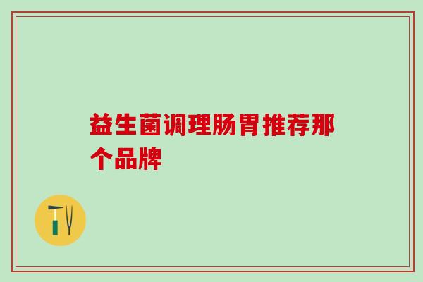 益生菌调理肠胃推荐那个品牌