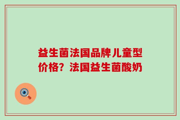 益生菌法国品牌儿童型价格？法国益生菌酸奶