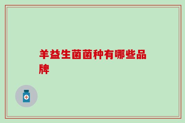 羊益生菌菌种有哪些品牌
