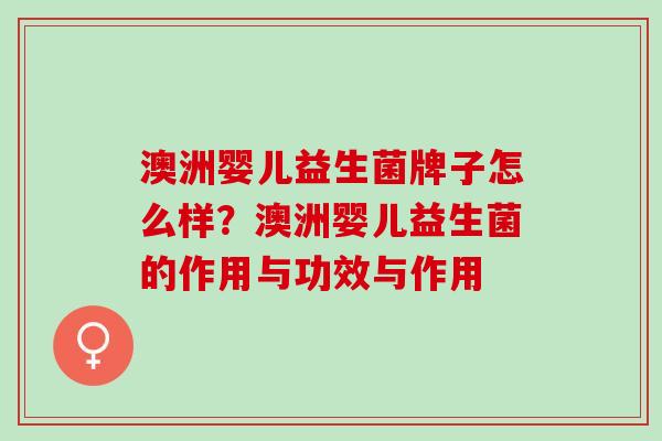 澳洲婴儿益生菌牌子怎么样？澳洲婴儿益生菌的作用与功效与作用