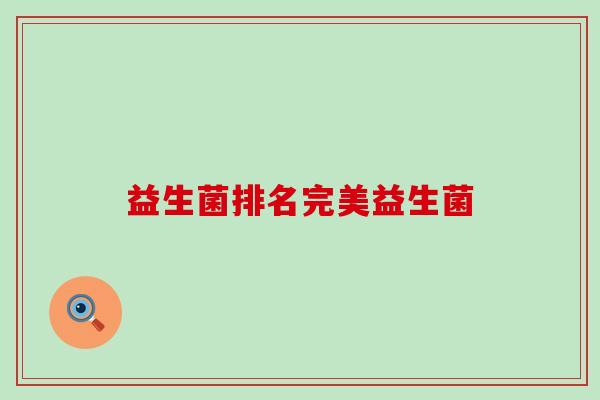 益生菌排名完美益生菌 益生菌排名完美益生菌