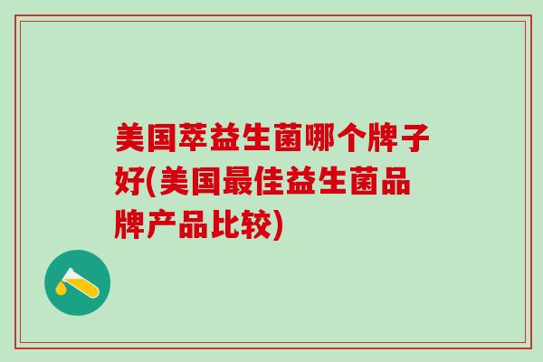 美国萃益生菌哪个牌子好(美国最佳益生菌品牌产品比较)