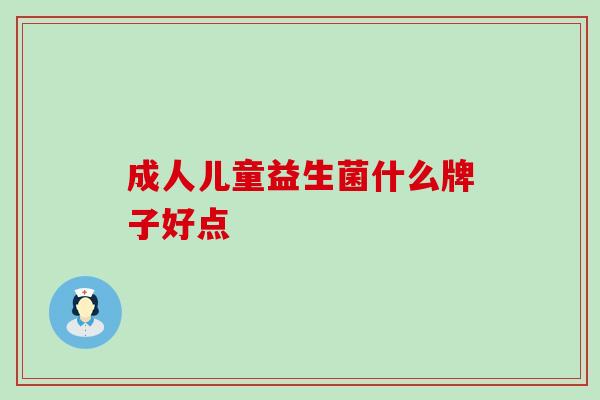 成人儿童益生菌什么牌子好点