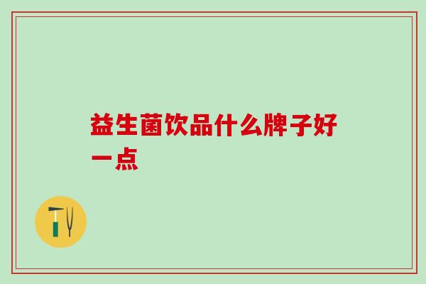 益生菌饮品什么牌子好一点