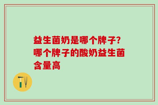 益生菌奶是哪个牌子？哪个牌子的酸奶益生菌含量高