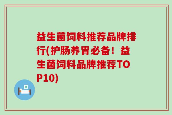 益生菌饲料推荐品牌排行(护肠养胃必备!益生菌饲料品牌推荐TOP10) 益生菌饲料推荐品牌排行(护肠养胃必备!益生菌饲料品牌推荐TOP10)