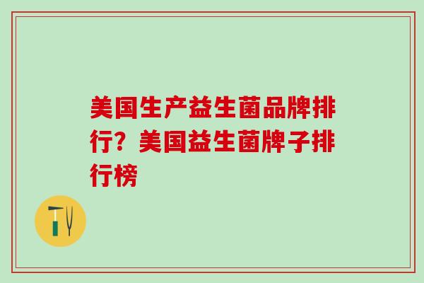 美国生产益生菌品牌排行？美国益生菌牌子排行榜