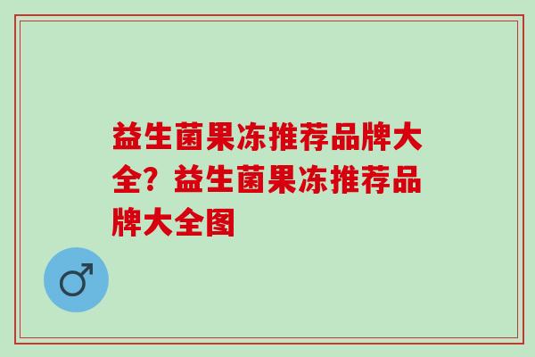 益生菌果冻推荐品牌大全？益生菌果冻推荐品牌大全图
