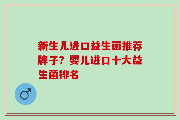 新生儿进口益生菌推荐牌子？婴儿进口十大益生菌排名